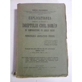 Explicatiunea teoretica si practica a DREPTULUI  CIVIL  ROMAN in comparatiune cu legile vechi si cu Principalele Legislatiuni Straine (Tomul IX) (1926)  -  Dimitrie ALEXANDRESCO 